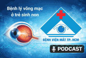 PODCAST: TÌM HIỂU VỀ BỆNH LÝ VÕNG MẠC Ở TRẺ SINH NON
